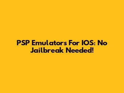 PSP Emulators For IOS: No Jailbreak Needed!