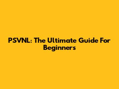 PSVNL: The Ultimate Guide For Beginners