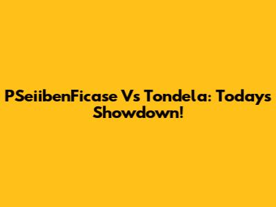 PSeiibenFicase Vs Tondela: Today's Showdown!