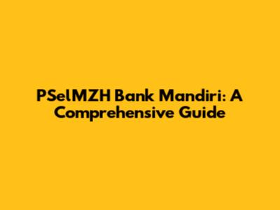 PSelMZH Bank Mandiri: A Comprehensive Guide