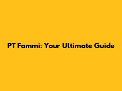 PT Fammi: Your Ultimate Guide
