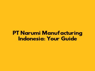 PT Narumi Manufacturing Indonesia: Your Guide
