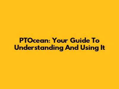 PTOcean: Your Guide To Understanding And Using It