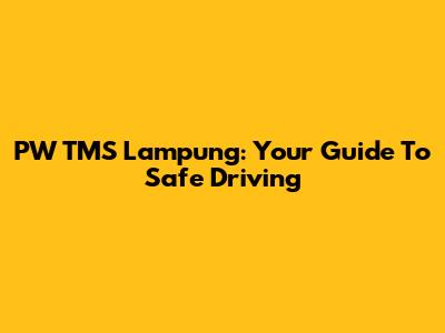 PW TMS Lampung: Your Guide To Safe Driving
