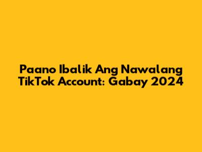 Paano Ibalik Ang Nawalang TikTok Account: Gabay 2024