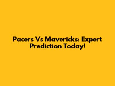 Pacers Vs Mavericks: Expert Prediction Today!