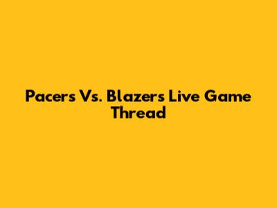 Pacers Vs. Blazers Live Game Thread
