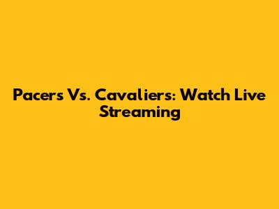 Pacers Vs. Cavaliers: Watch Live Streaming