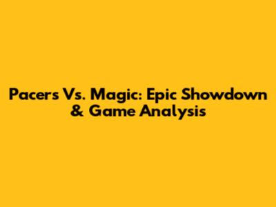 Pacers Vs. Magic: Epic Showdown & Game Analysis