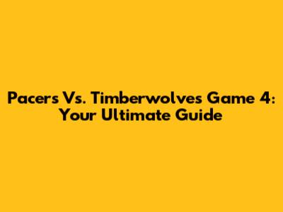 Pacers Vs. Timberwolves Game 4: Your Ultimate Guide