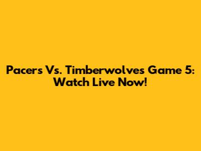 Pacers Vs. Timberwolves Game 5: Watch Live Now!