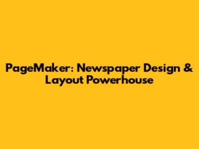 PageMaker: Newspaper Design & Layout Powerhouse