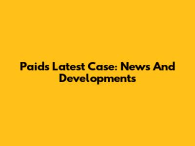 Paid's Latest Case: News And Developments