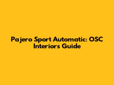 Pajero Sport Automatic: OSC Interiors Guide