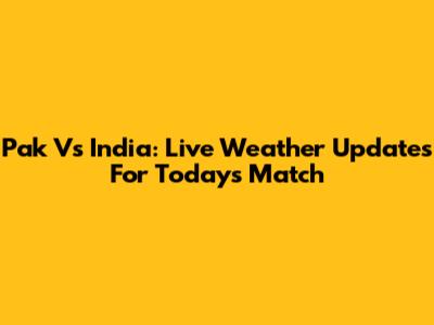 Pak Vs India: Live Weather Updates For Today's Match