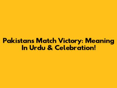 Pakistan's Match Victory: Meaning In Urdu & Celebration!