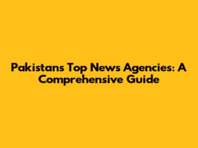 Pakistan's Top News Agencies: A Comprehensive Guide