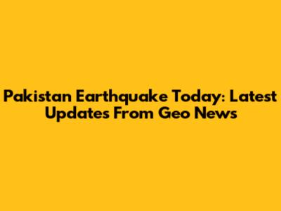 Pakistan Earthquake Today: Latest Updates From Geo News