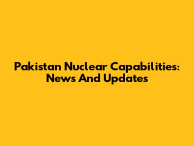Pakistan Nuclear Capabilities: News And Updates