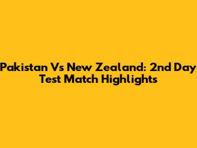Pakistan Vs New Zealand: 2nd Day Test Match Highlights
