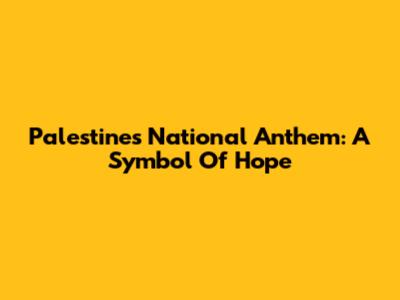 Palestine's National Anthem: A Symbol Of Hope
