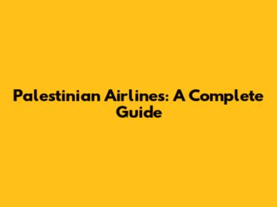 Palestinian Airlines: A Complete Guide