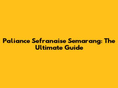 Paliance Sefranaise Semarang: The Ultimate Guide