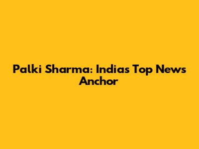 Palki Sharma: India's Top News Anchor