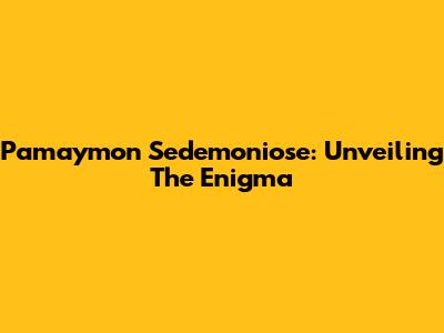 Pamaymon Sedemoniose: Unveiling The Enigma