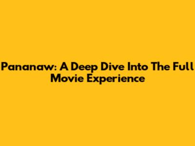 Pananaw: A Deep Dive Into The Full Movie Experience