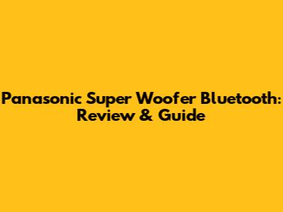 Panasonic Super Woofer Bluetooth: Review & Guide