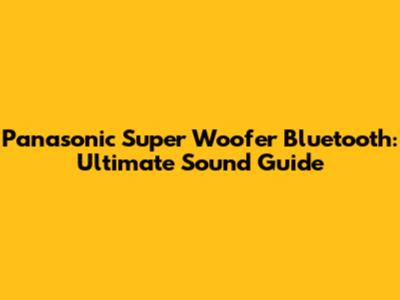 Panasonic Super Woofer Bluetooth: Ultimate Sound Guide