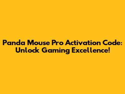 Panda Mouse Pro Activation Code: Unlock Gaming Excellence!