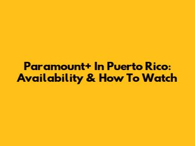 Paramount+ In Puerto Rico: Availability & How To Watch