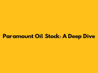 Paramount Oil Stock: A Deep Dive