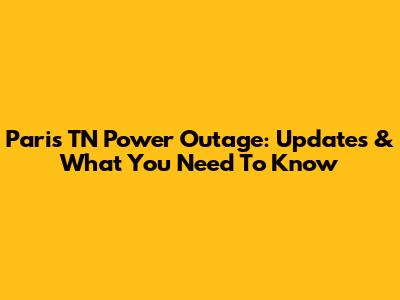 Paris TN Power Outage: Updates & What You Need To Know