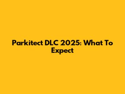 Parkitect DLC 2025: What To Expect