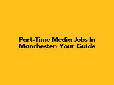 Part-Time Media Jobs In Manchester: Your Guide