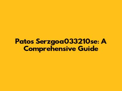 Patos Serzgoa033210se: A Comprehensive Guide