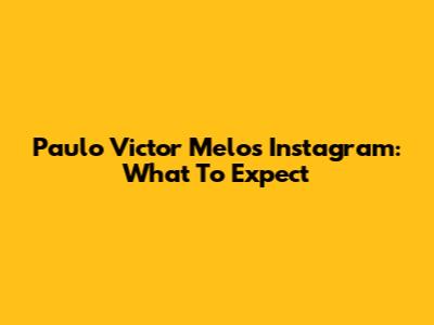 Paulo Victor Melo's Instagram: What To Expect