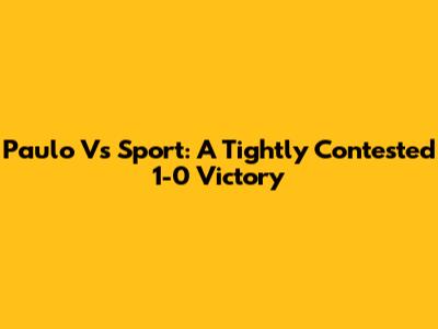Paulo Vs Sport: A Tightly Contested 1-0 Victory
