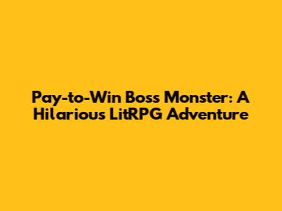 Pay-to-Win Boss Monster: A Hilarious LitRPG Adventure