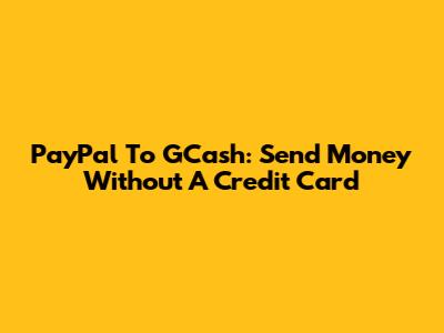 PayPal To GCash: Send Money Without A Credit Card