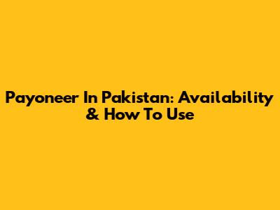 Payoneer In Pakistan: Availability & How To Use