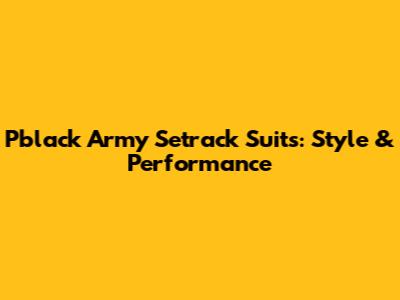 Pblack Army Setrack Suits: Style & Performance