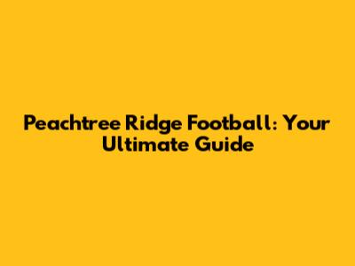 Peachtree Ridge Football: Your Ultimate Guide