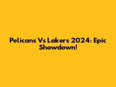 Pelicans Vs Lakers 2024: Epic Showdown!