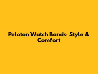 Peloton Watch Bands: Style & Comfort