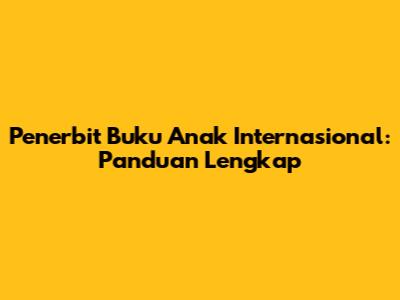 Penerbit Buku Anak Internasional: Panduan Lengkap