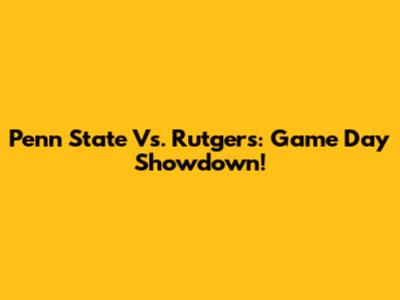 Penn State Vs. Rutgers: Game Day Showdown!